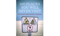 100 Places You'll Never Visit